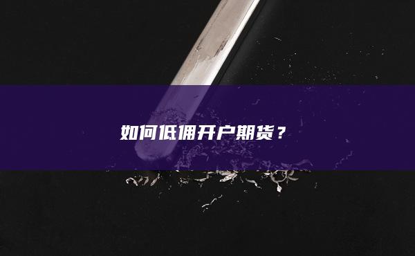 如何低佣期货开户