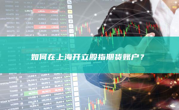 如何在上海开立股指期货账户