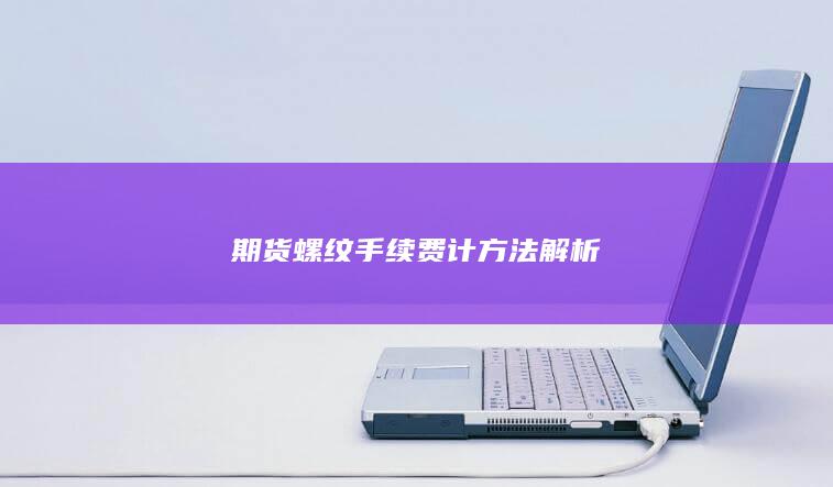 期货螺纹手续费计方法解析