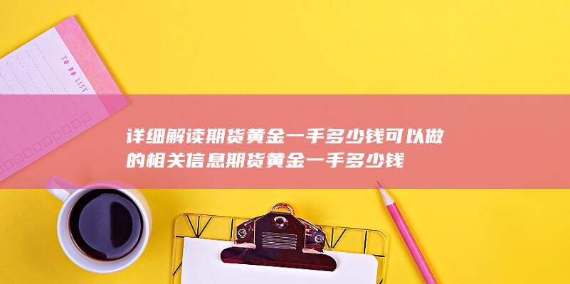 详细解读期货黄金一手多少钱可以做的相关信息