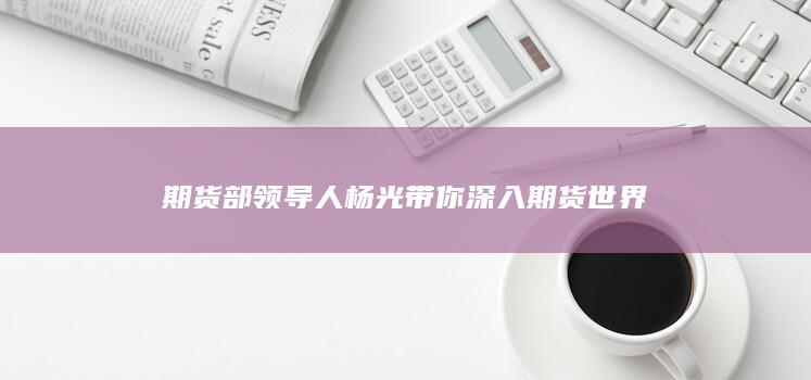 领导人杨光带你深入期货世界