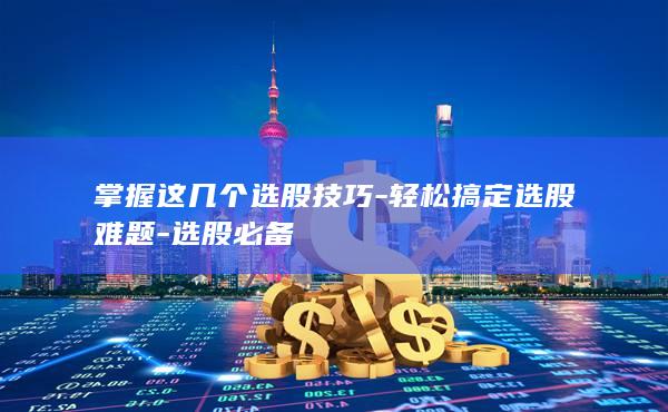 掌握这几个选股技巧