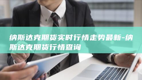 纳斯达克期货实时行情走势最新
