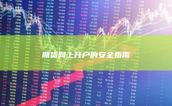 期货网上开户的安全指南