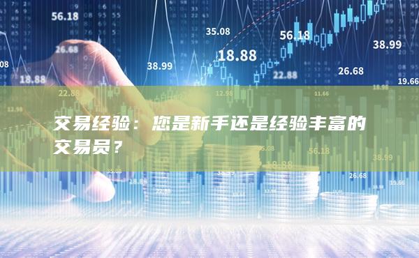 您是新手还是经验丰富的交易员