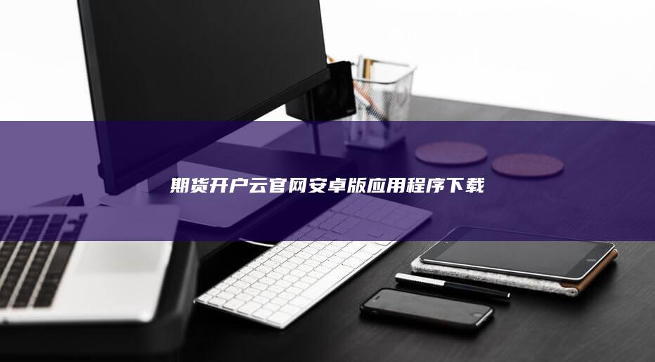 期货开户云官网安卓版应用程序下载