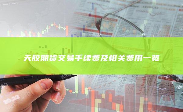 天胶期货交易手续费及相关费用一览
