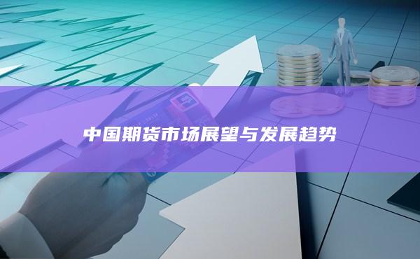 中国期货市场展望与发展趋势