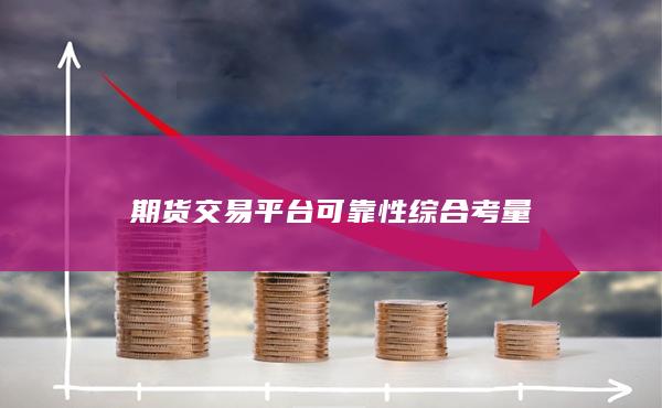 期货交易平台可靠性综合考量