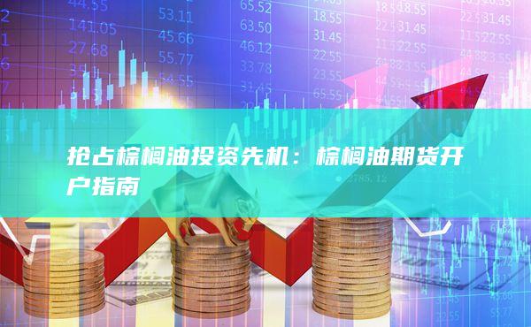 棕榈油期货开户指南