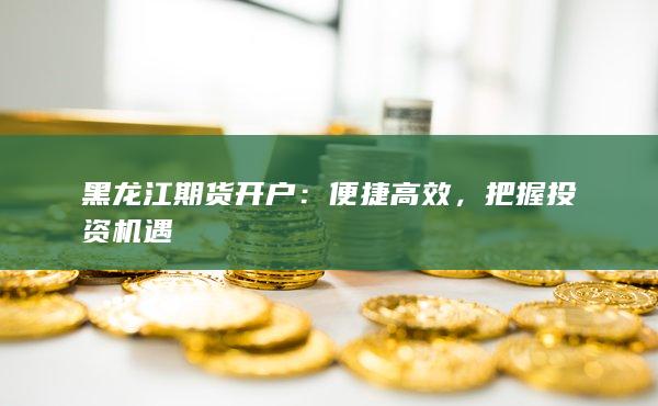 黑龙江期货开户