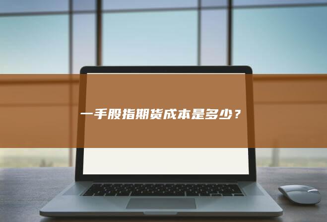 一手股指期货成本是多少