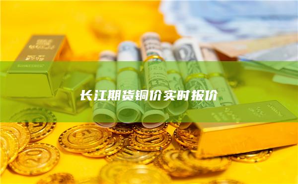 长江期货铜价实时报价