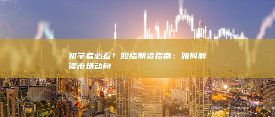 初学者必看!股指期货指南