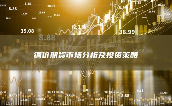 铜价期货市场分析及投资策略