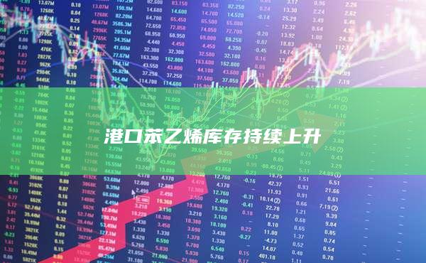 港口苯乙烯库存持续上升