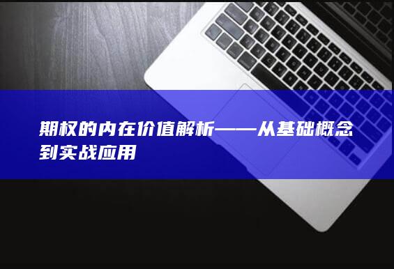 期权的内在价值解析——从基础概念到实战应用