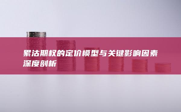 累沽期权的定价模型与关键影响因素深度剖析