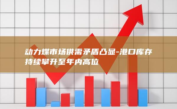 港口库存持续攀升至年内高位