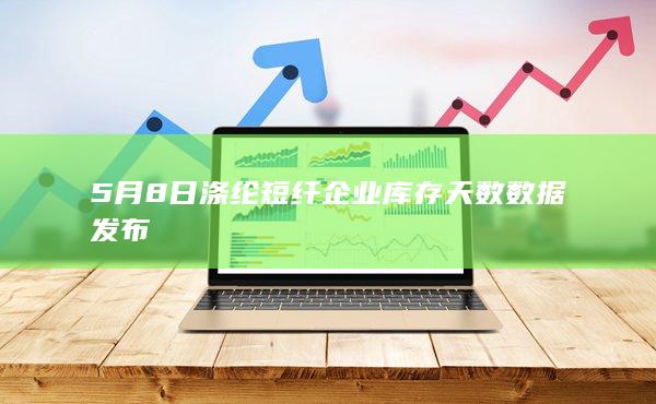 5月8日涤纶短纤企业库存天数数据发布