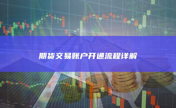 期货交易账户开通流程详解