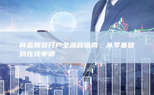 商品期货开户全流程指南