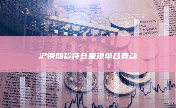 沪铜期货持仓量现单日异动