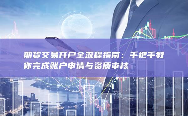 手把手教你完成账户申请与资质审核