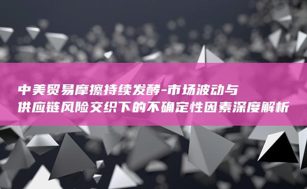 中美贸易摩擦持续发酵