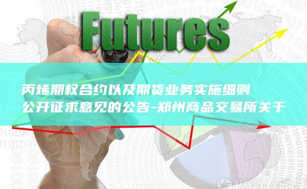 郑州商品交易所关于丙烯期货合约