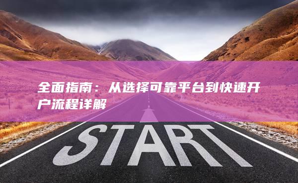 从选择可靠平台到快速开户流程详解