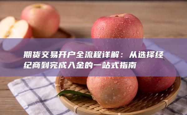 从选择经纪商到完成入金的一站式指南