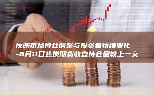 反映市场持仓调整与投资者情绪变化