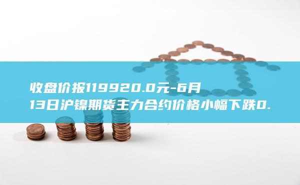 收盘价报119920.0元