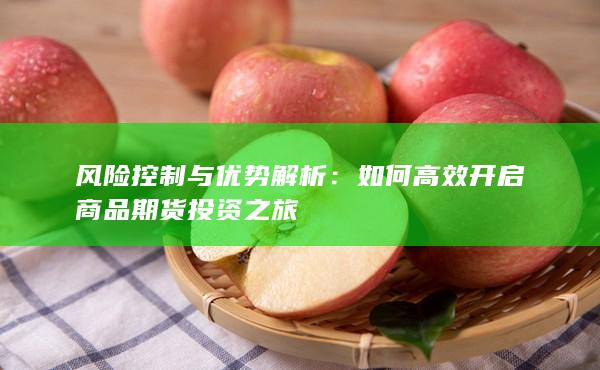 如何高效开启商品期货投资之旅