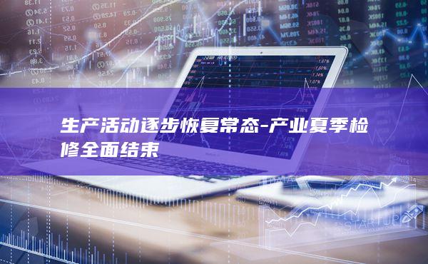 产业夏季检修全面结束