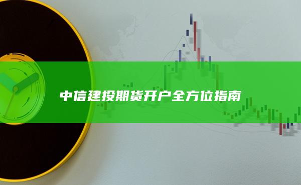中信建投期货开户全方位指南
