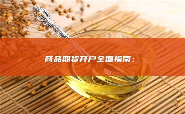 商品期货开户全面指南