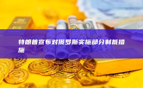 特朗普宣布对俄罗斯实施部分制裁措施