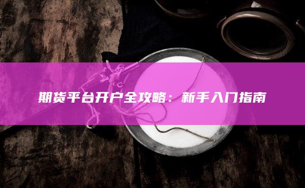 期货平台开户全攻略