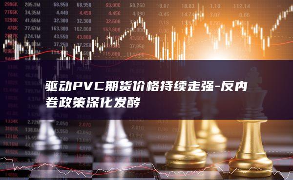 驱动PVC期货价格持续走强
