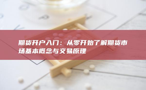 从零开始了解期货市场基本概念与交易原理