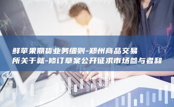 修订草案公开征求市场参与者和社会各界意见的通知公告