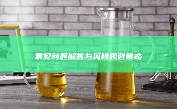 常见问题解答与风险规避策略