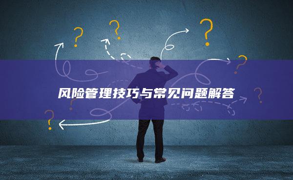 风险管理技巧与常见问题解答