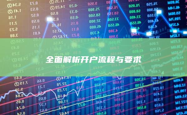 全面解析开户流程与要求