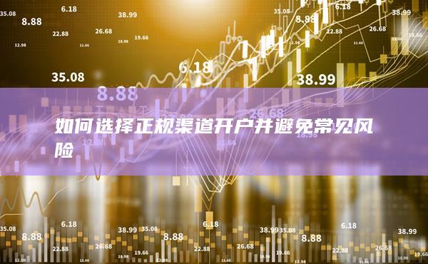 如何选择正规渠道开户并避免常见风险
