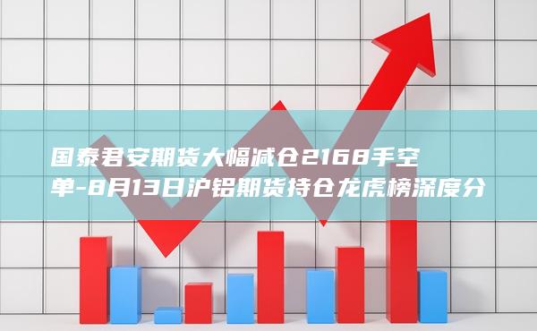 国泰君安期货大幅减仓2168手空单