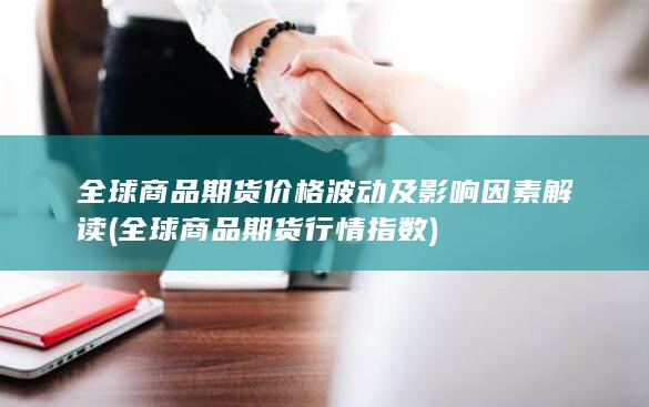 全球商品期货价格波动及影响因素解读