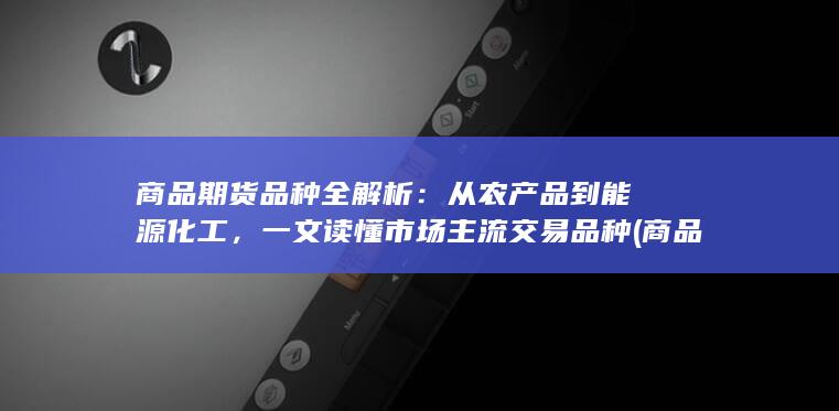 商品期货品种全解析